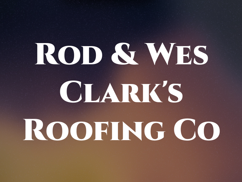 Rod & Wes Clark's Roofing Co