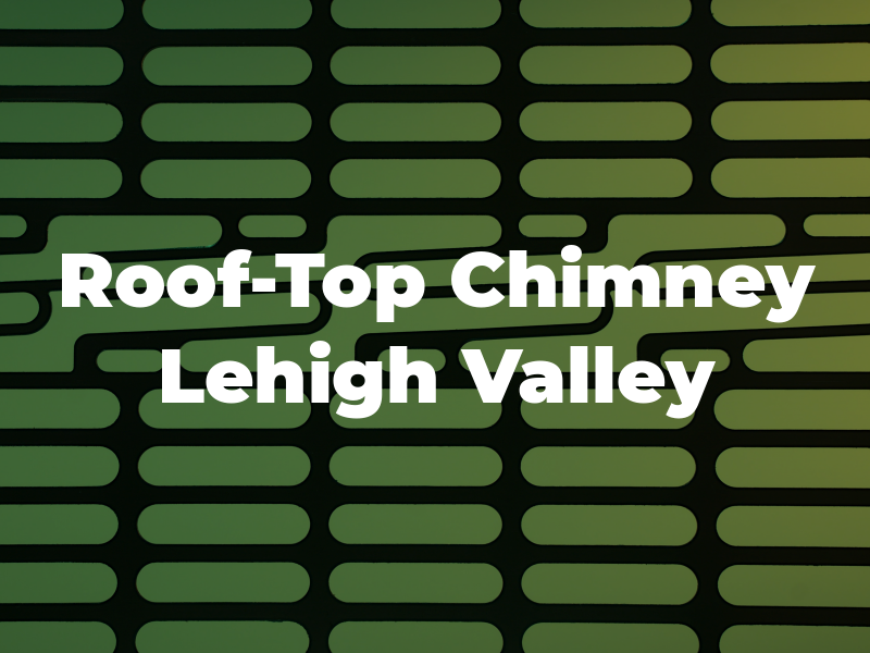 Roof-Top Chimney & Lehigh Valley