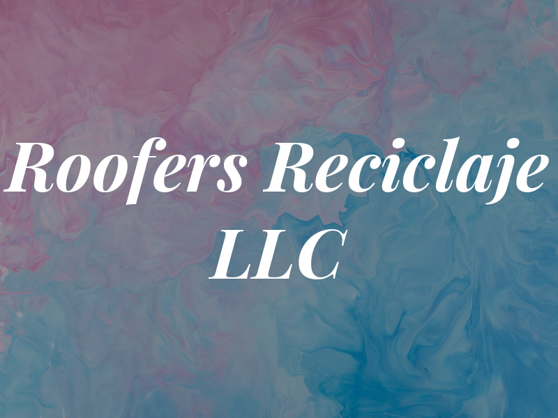 Roofers Reciclaje LLC