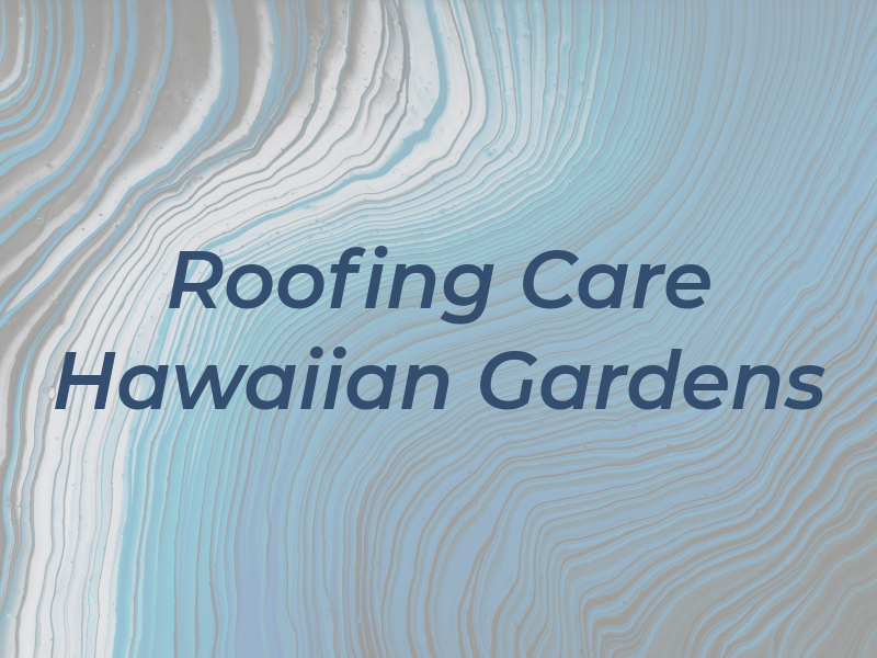 Roofing Care Hawaiian Gardens