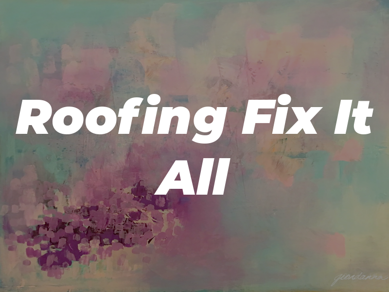 Roofing Fix It All