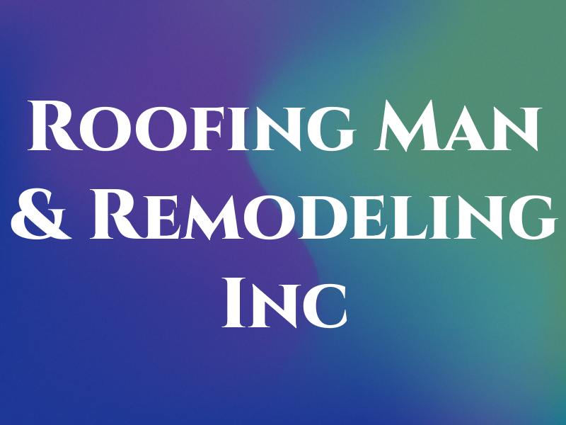 Roofing Man & Remodeling Inc