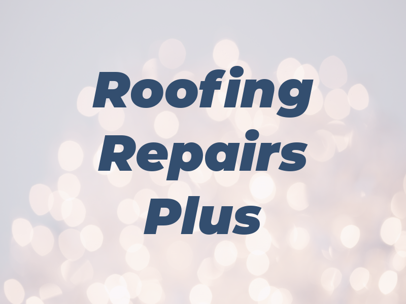 Roofing Repairs Plus Inc