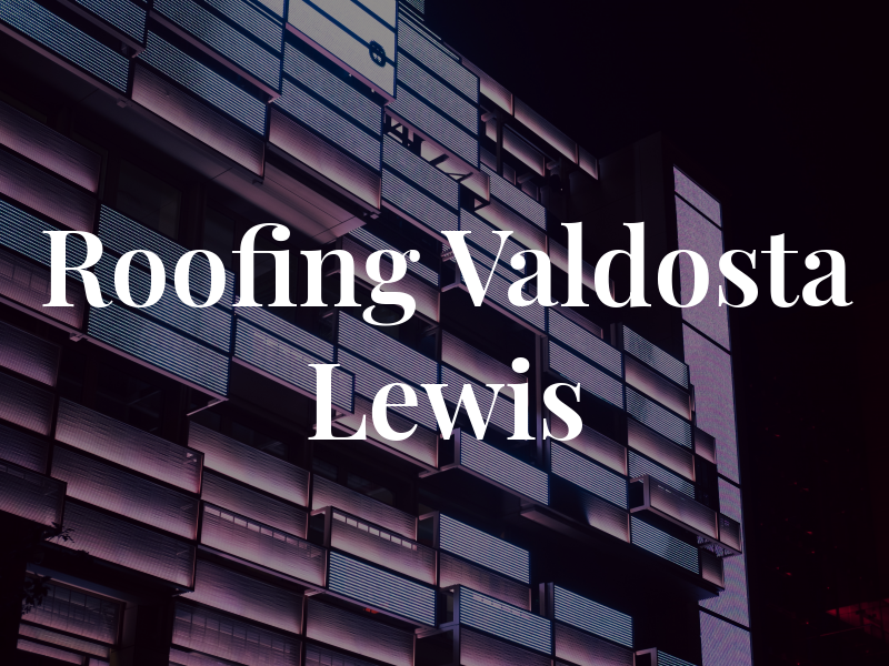 Roofing Valdosta Lewis Orr