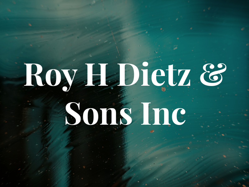 Roy H Dietz & Sons Inc