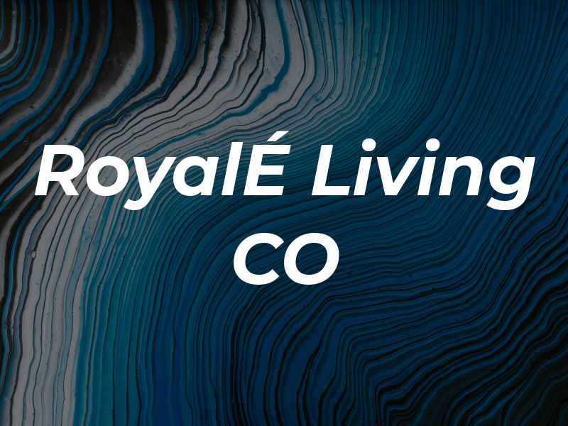 RoyalÉ Living CO