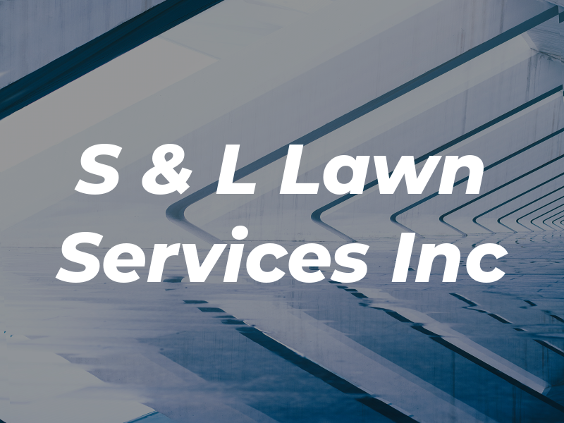 S & L Lawn Services Inc