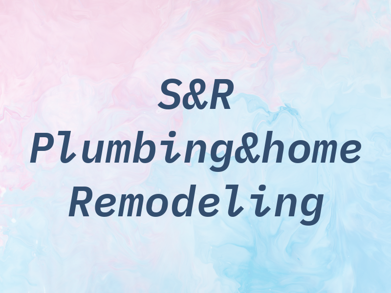S&R Plumbing&home Remodeling