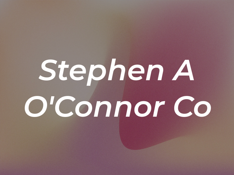 Stephen A O'Connor Co