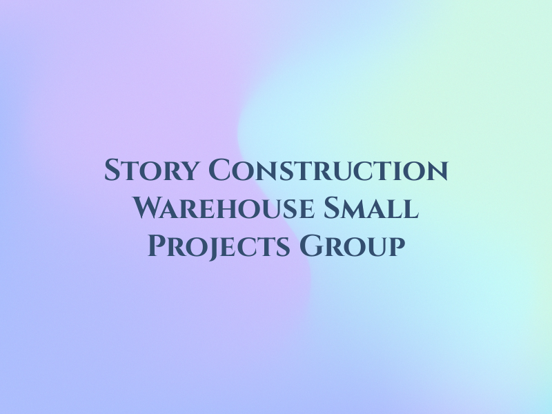Story Construction Warehouse and Small Projects Group