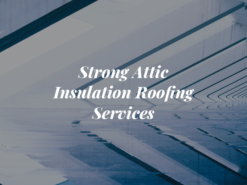 Strong Attic Insulation & Roofing Services