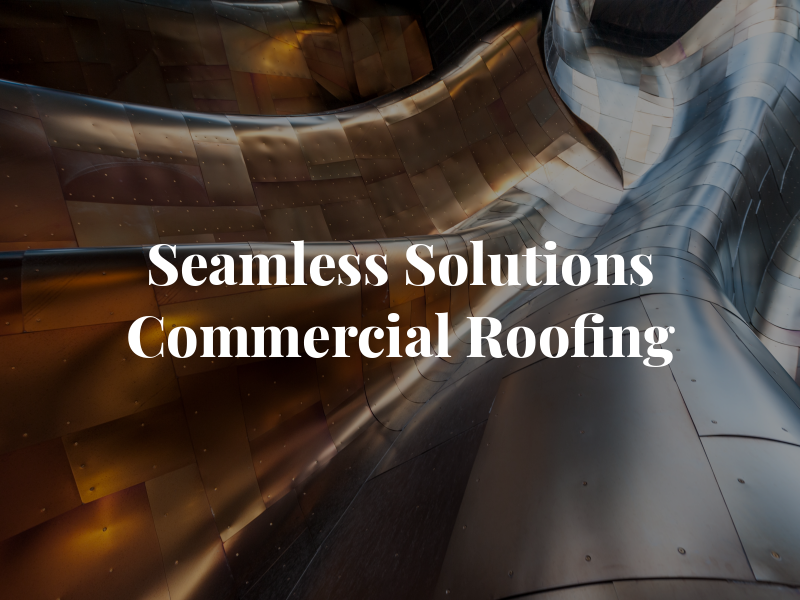 Seamless Solutions Commercial Roofing