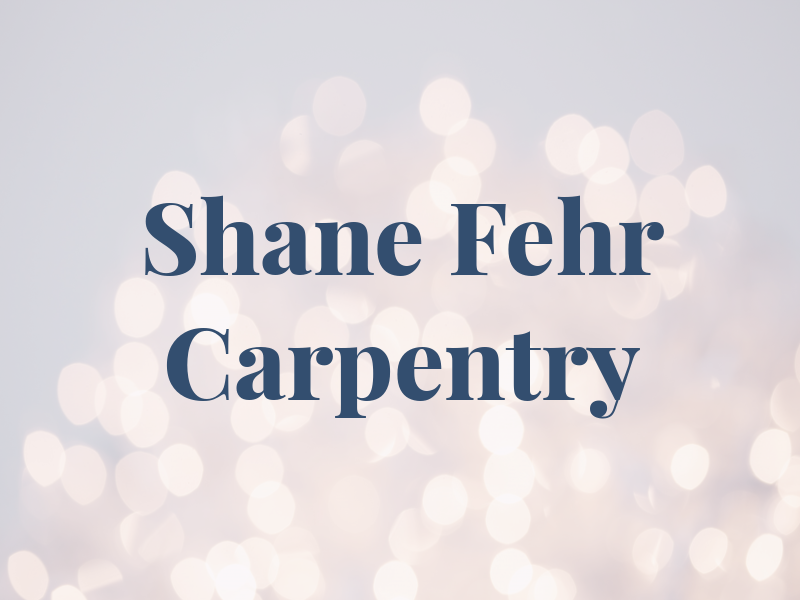 Shane Fehr Carpentry LLC