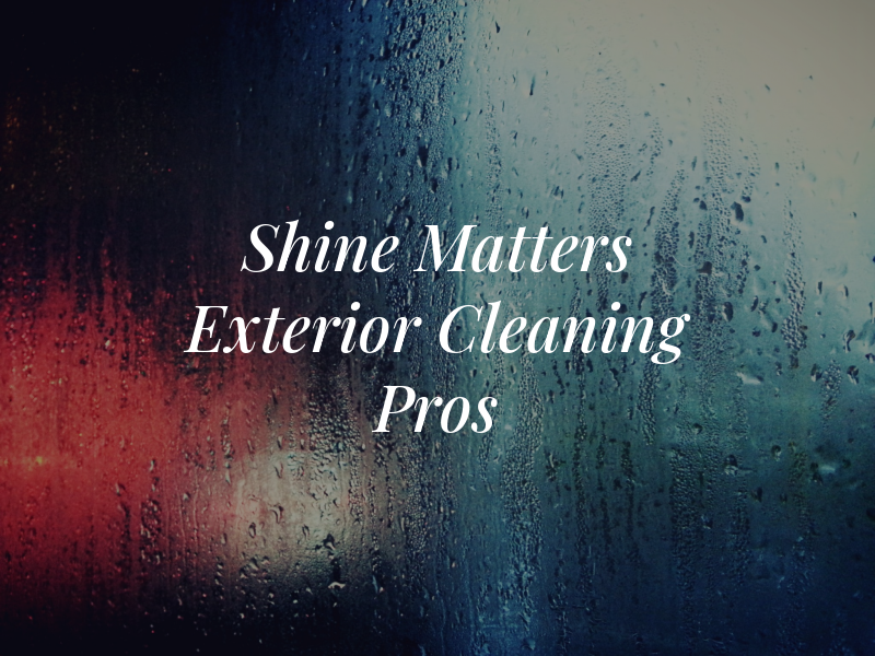 Shine Matters Exterior Cleaning Pros