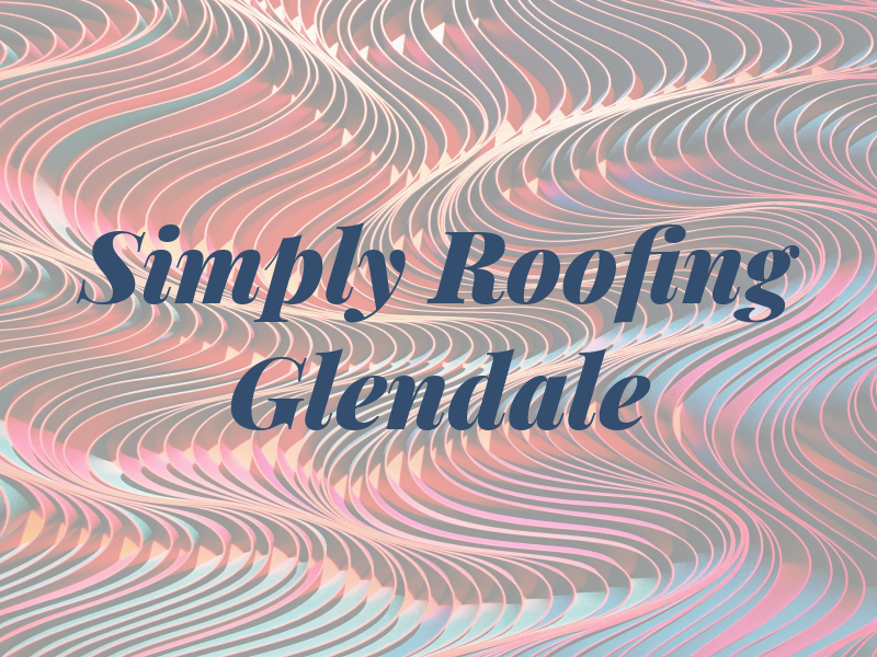 Simply Roofing Glendale