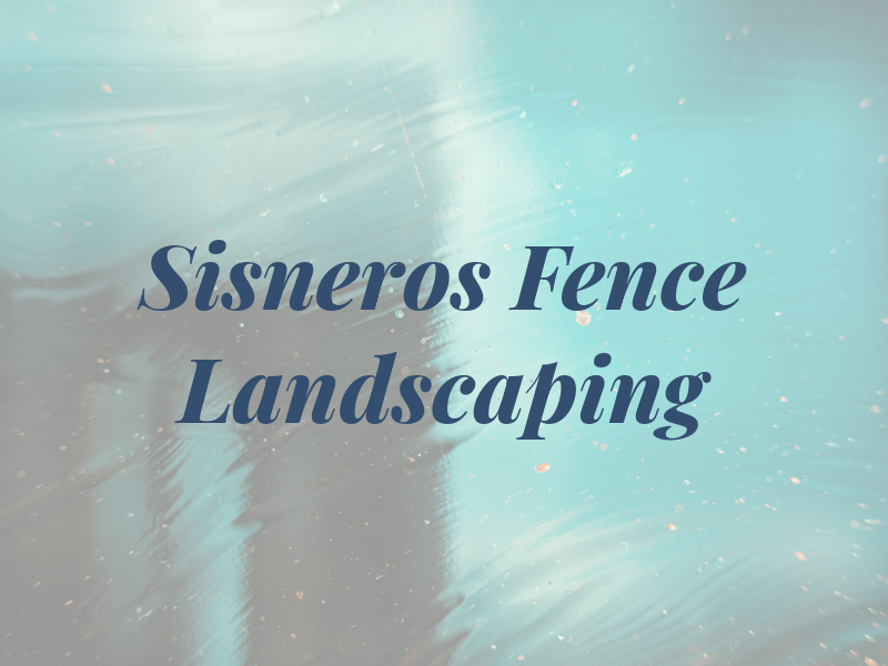 Sisneros Fence & Landscaping
