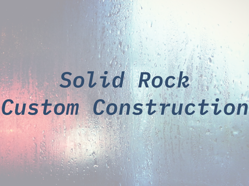 Solid Rock Custom Construction LLC