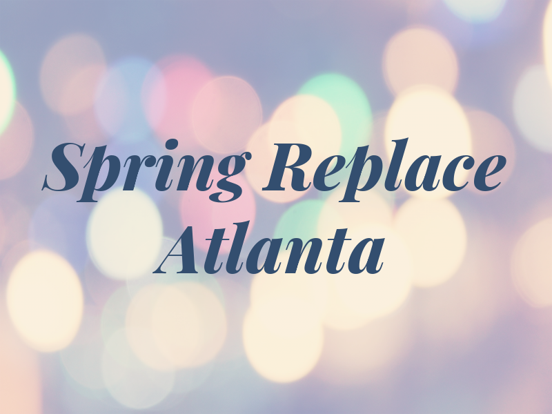 Spring Replace Atlanta GA