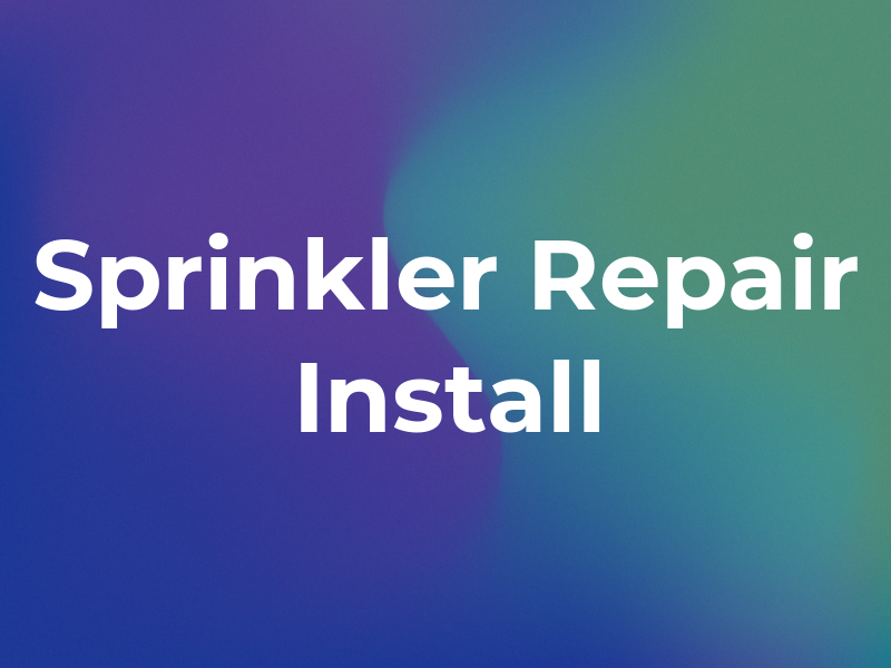 Sprinkler Repair & Install