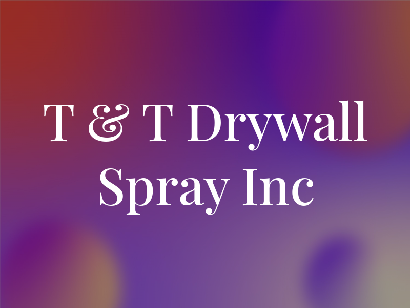 T & T Drywall Spray Inc