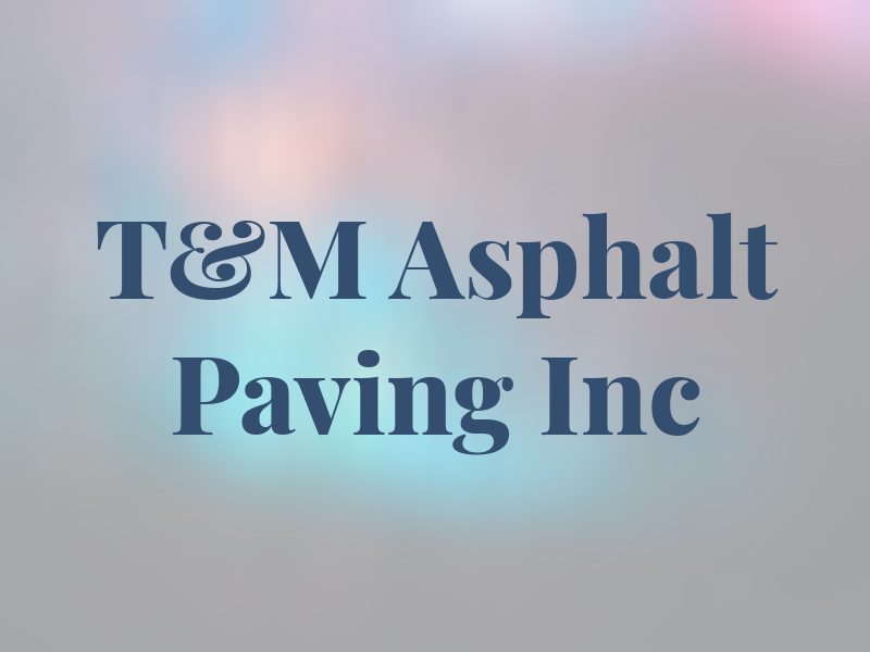 T&M Asphalt Paving Inc