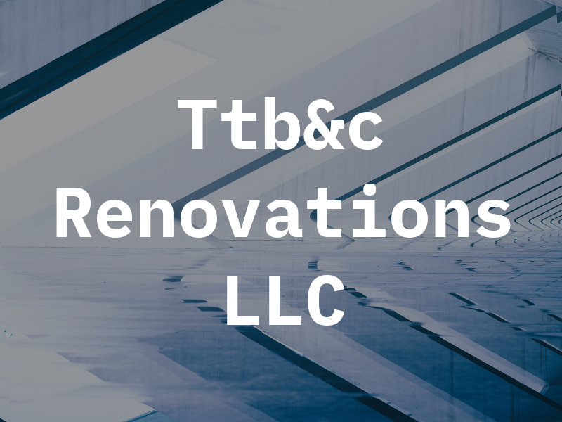 Ttb&c Renovations LLC