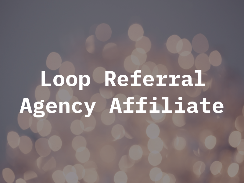 THE Loop Referral Agency & Affiliate CO.