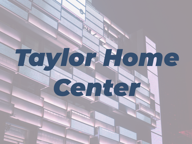 Taylor Home Center Inc