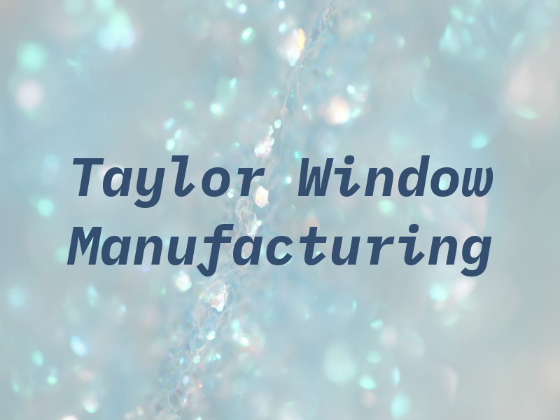Taylor Window Manufacturing