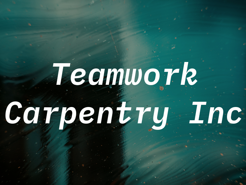 Teamwork Carpentry Inc