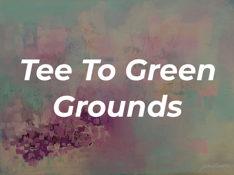 Tee To Green Grounds