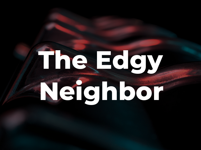 The Edgy Neighbor