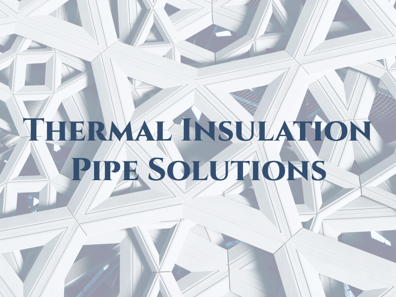 Thermal Insulation Pipe Solutions