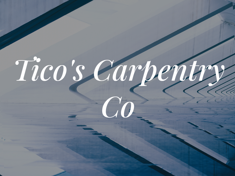 Tico's Carpentry Co