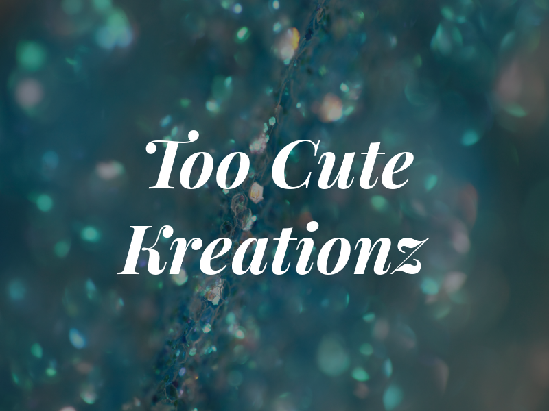 Too Cute Kreationz