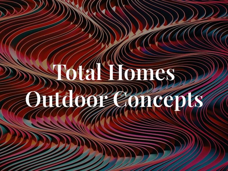 Total Homes & Outdoor Concepts