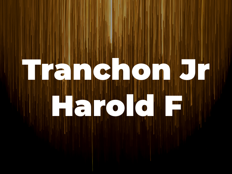 Tranchon Jr Harold F