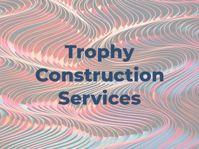 Trophy Construction Services