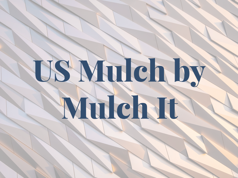 US Mulch by Mulch It