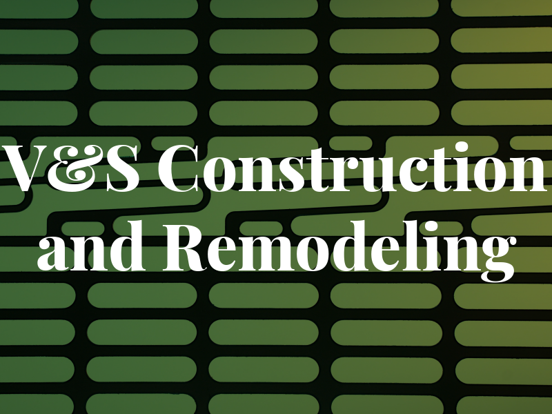 V&S Construction and Remodeling