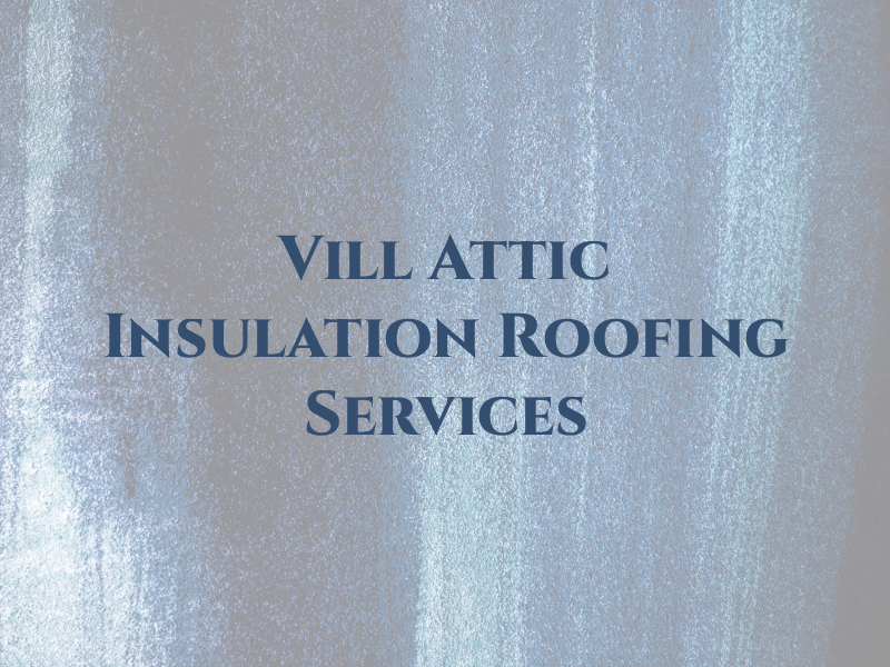 Vill Attic Insulation & Roofing Services Inc