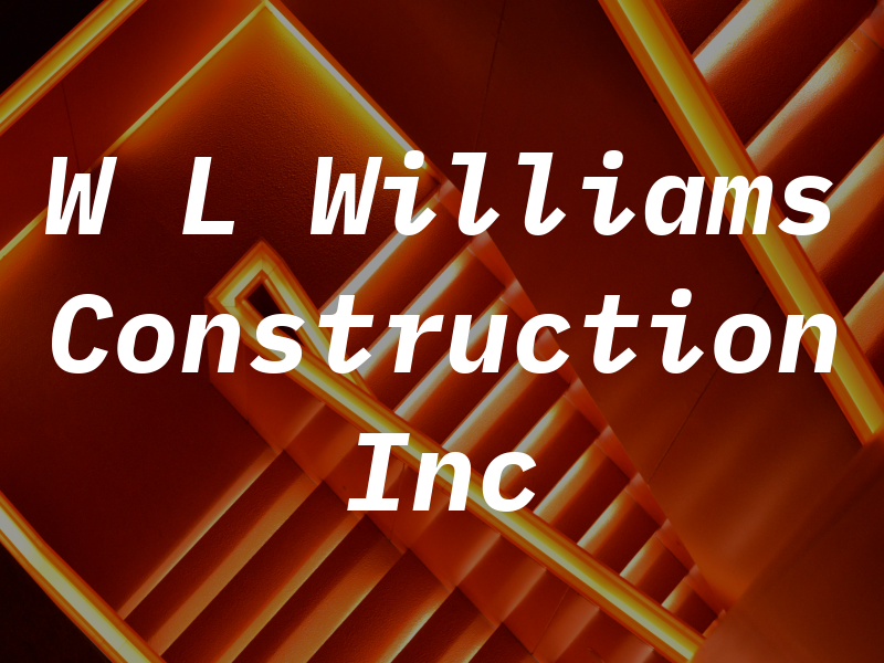 W L Williams Construction Inc