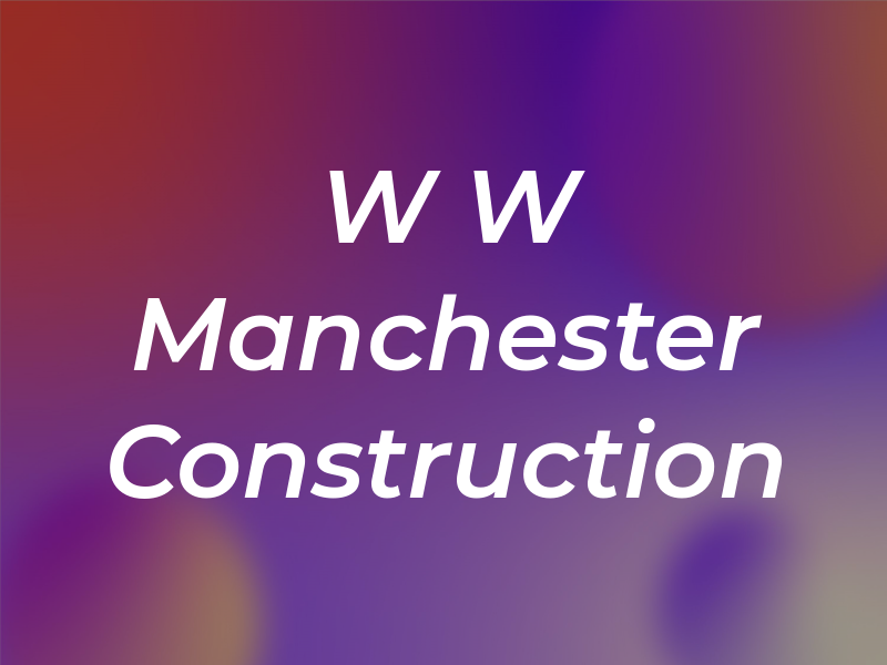 W W Manchester Construction