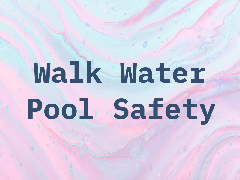 Walk On Water Pool Safety