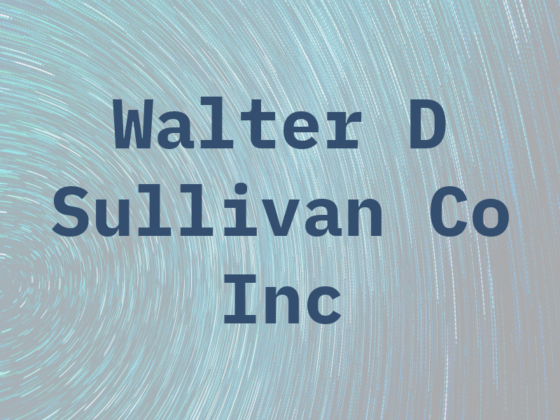 Walter D Sullivan Co Inc