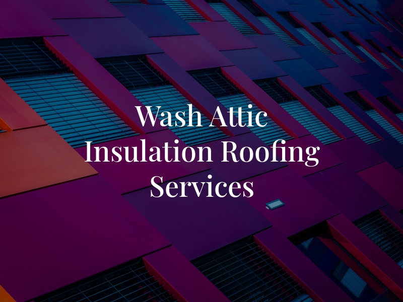 Wash Attic Insulation & Roofing Services Inc