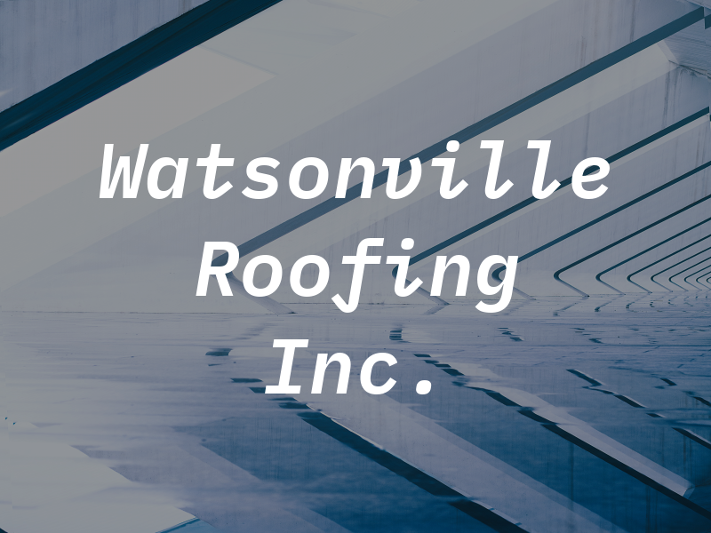 Watsonville Roofing Inc.