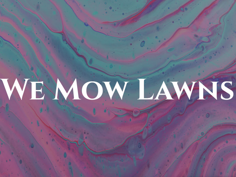 We Mow Lawns