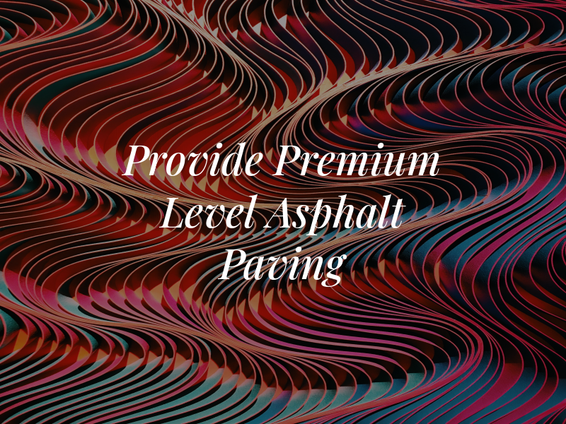 We Provide Premium Level Asphalt Paving