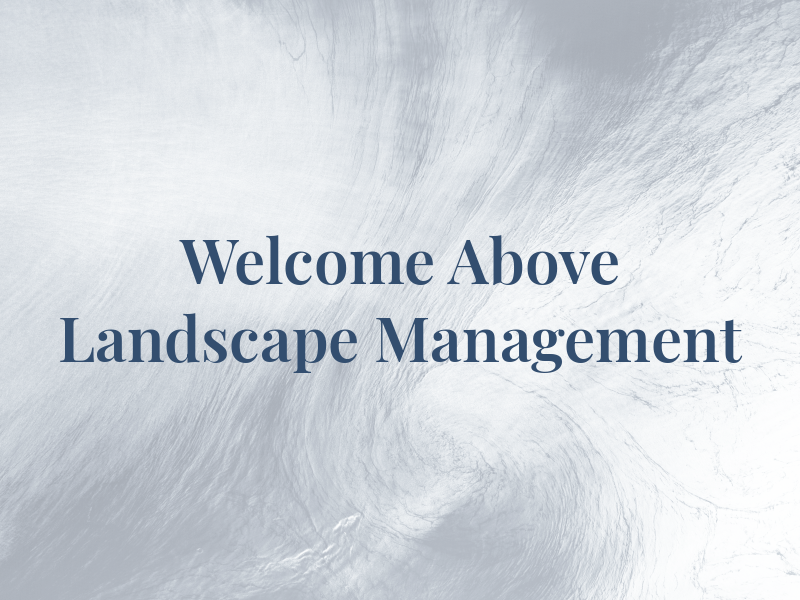 Welcome to A Cut Above Landscape Management